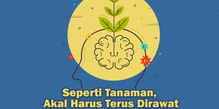 Seperti Tanaman, Akal Harus Terus Dirawat
