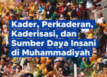 Kader, Perkaderan, Kaderisasi, dan Sumber Daya Insani di Muhammadiyah