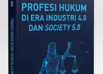 Resensi : Menelusuri Wajah Baru Dunia Hukum dalam Buku “Profesi Hukum di Era Industri 4.0 dan Society 5.0”